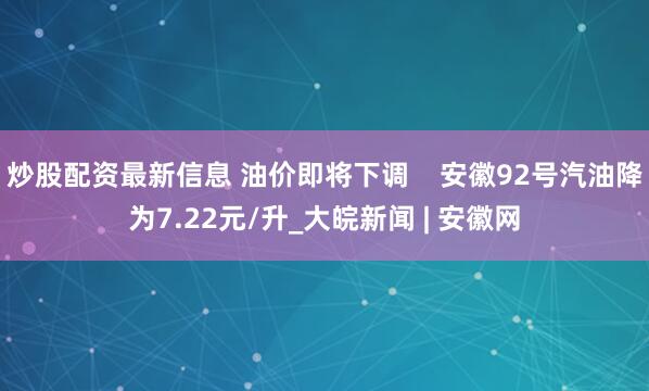 炒股配资最新信息 油价即将下调    安徽92号汽油降为7.22元/升_大皖新闻 | 安徽网